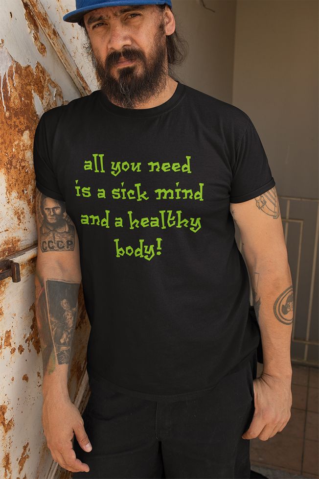 All You Need Is A Sick Mind & A Healthy Body!
